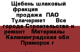 Щебень шлаковый фракция 10-80, 20-40 продажа (ПАО «Тулачермет») - Все города Строительство и ремонт » Материалы   . Калининградская обл.,Приморск г.